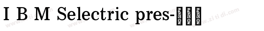I B M Selectric pres字体转换 I B M Selectric pres字体转换